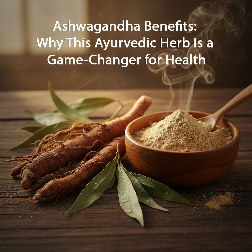 Ashwagandha Benefits: Why This Ayurvedic Herb Is a Game-Changer for Health